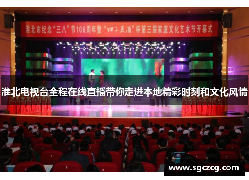 淮北电视台全程在线直播带你走进本地精彩时刻和文化风情