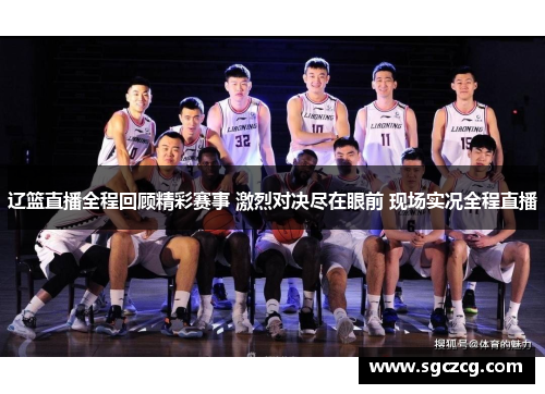 辽篮直播全程回顾精彩赛事 激烈对决尽在眼前 现场实况全程直播